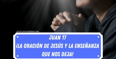 Juan 17 y la oración que hay en la Biblia