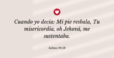 Cuando yo decía: Mi pie resbala, Tu misericordia, oh Jehová, me sustentaba.
